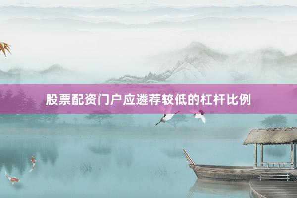 股票配资门户应遴荐较低的杠杆比例