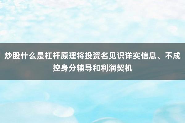 炒股什么是杠杆原理将投资名见识详实信息、不成控身分辅导和利润契机