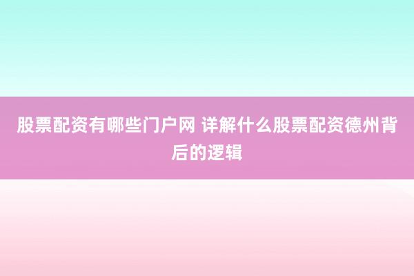 股票配资有哪些门户网 详解什么股票配资德州背后的逻辑